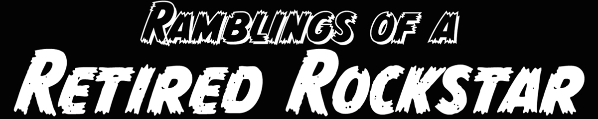 Ramblings of a Retired Rockstar